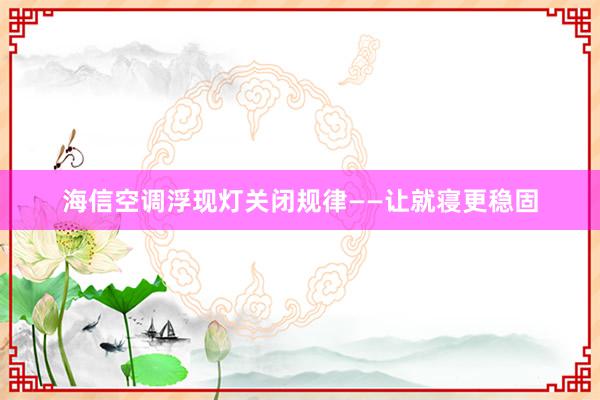 海信空调浮现灯关闭规律——让就寝更稳固